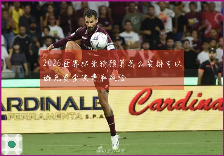 2026世界杯竞猜预算怎么安排可以避免资金浪费和风险